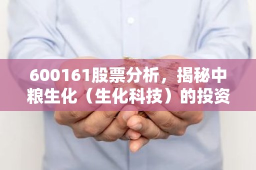 600161股票分析，揭秘中粮生化（生化科技）的投资潜力