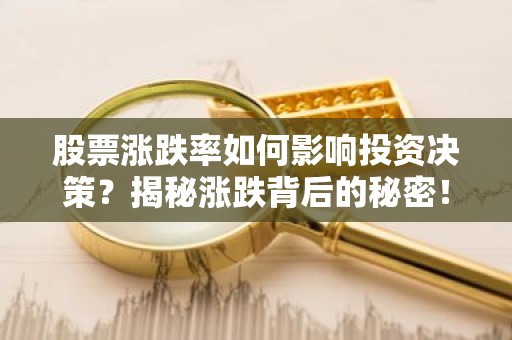 股票涨跌率如何影响投资决策？揭秘涨跌背后的秘密！