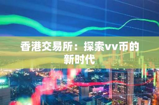 香港交易所：探索vv币的新时代