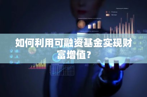 如何利用可融资基金实现财富增值？