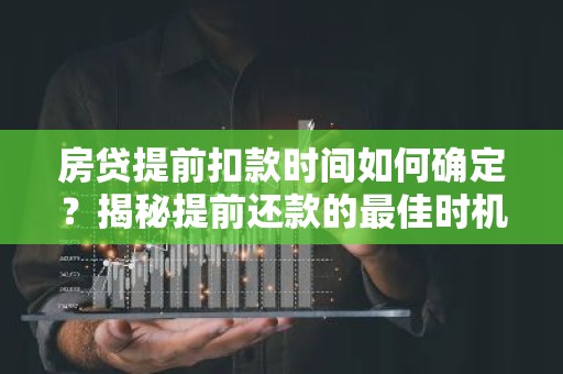 房贷提前扣款时间如何确定？揭秘提前还款的最佳时机！