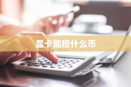 显卡能挖什么币