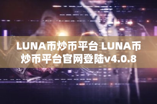 LUNA币炒币平台 LUNA币炒币平台官网登陆v4.0.8