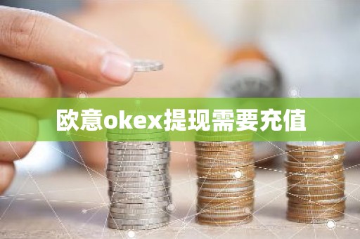 欧意okex提现需要充值