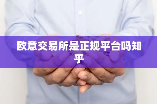 欧意交易所是正规平台吗知乎