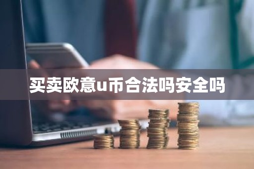 买卖欧意u币合法吗安全吗