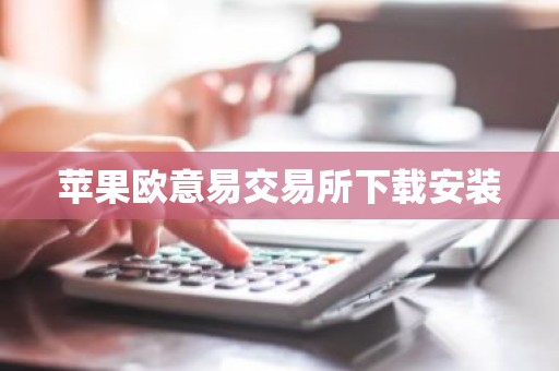 苹果欧意易交易所下载安装
