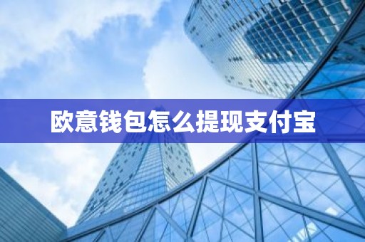 欧意钱包怎么提现支付宝