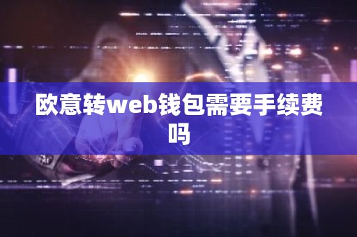 欧意转web钱包需要手续费吗