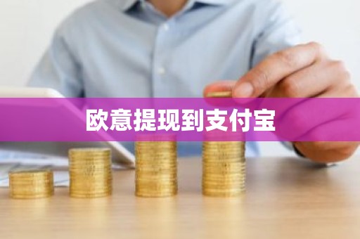欧意提现到支付宝