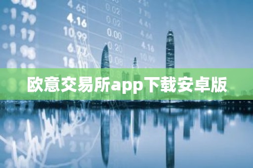 欧意交易所app下载安卓版