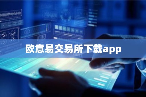 欧意易交易所下载app