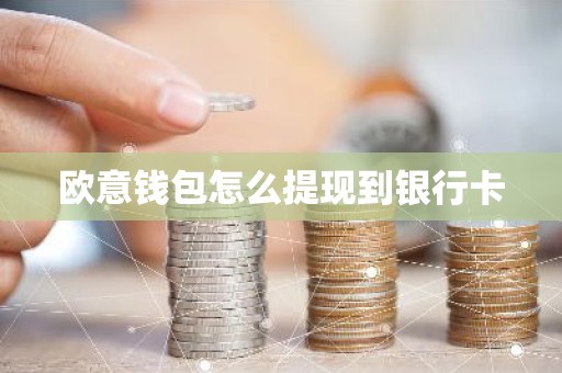 欧意钱包怎么提现到银行卡