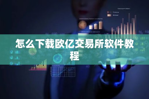 怎么下载欧亿交易所软件教程