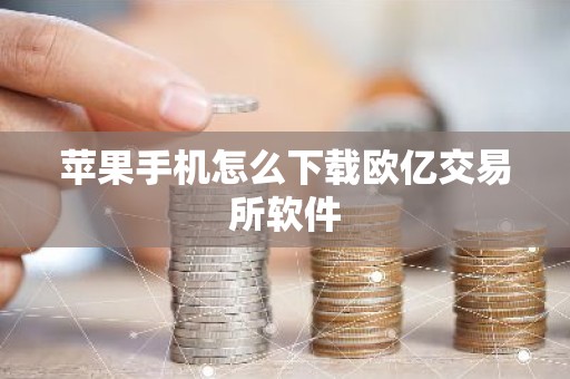苹果手机怎么下载欧亿交易所软件