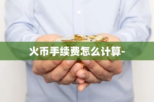 火币手续费怎么计算-