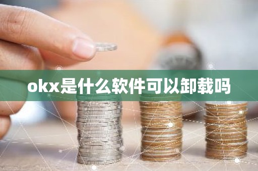 okx是什么软件可以卸载吗