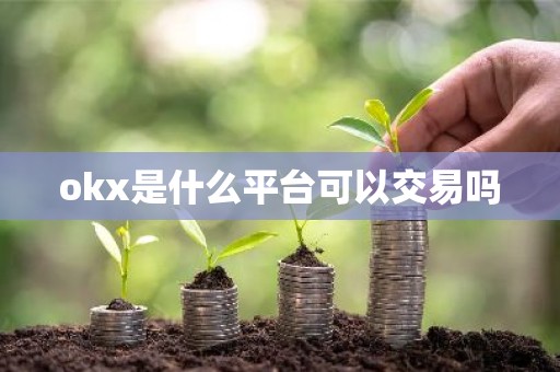 okx是什么平台可以交易吗
