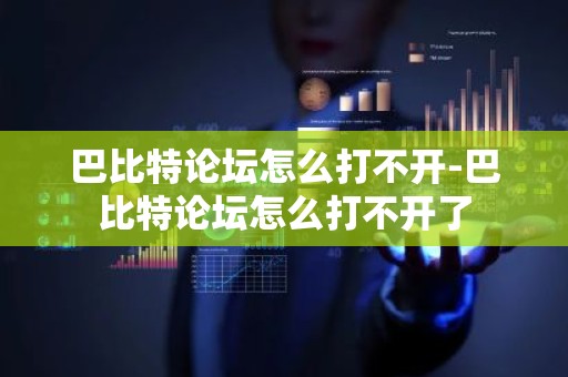巴比特论坛怎么打不开-巴比特论坛怎么打不开了