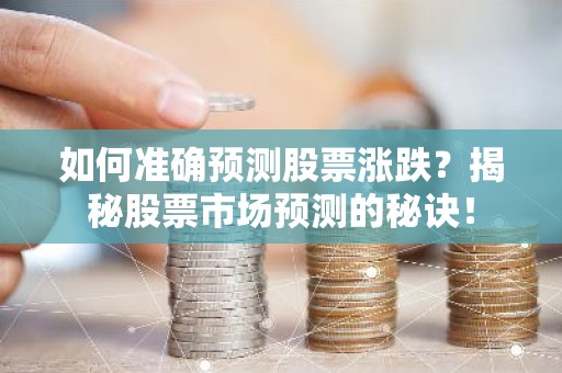 如何准确预测股票涨跌？揭秘股票市场预测的秘诀！
