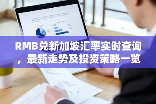 RMB兑新加坡汇率实时查询，最新走势及投资策略一览