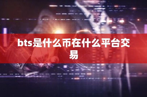 bts是什么币在什么平台交易