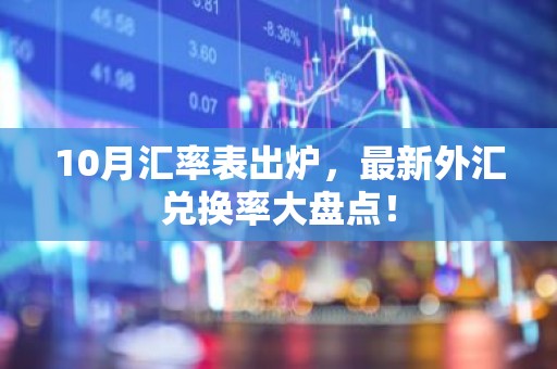10月汇率表出炉，最新外汇兑换率大盘点！