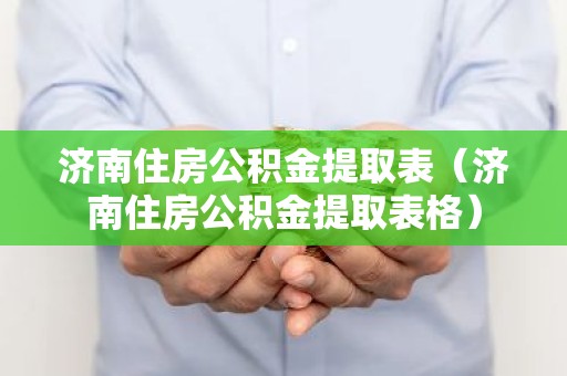 济南住房公积金提取表（济南住房公积金提取表格）