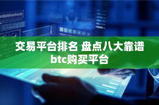 交易平台排名 盘点八大靠谱btc购买平台