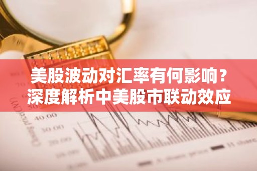 美股波动对汇率有何影响？深度解析中美股市联动效应
