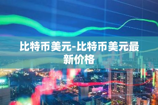 比特币美元-比特币美元最新价格