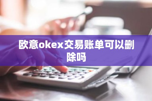 欧意okex交易账单可以删除吗
