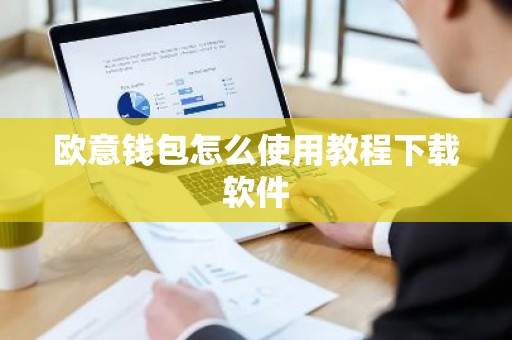 欧意钱包怎么使用教程下载软件