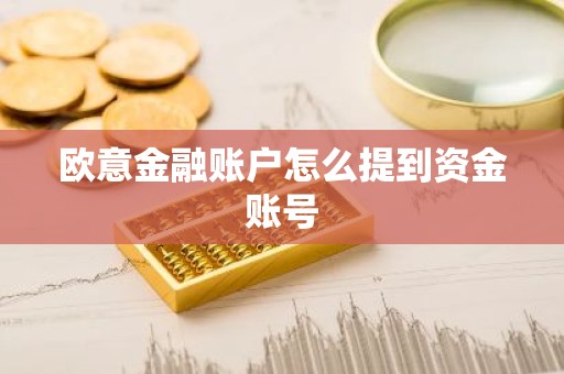 欧意金融账户怎么提到资金账号