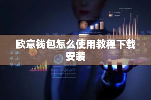 欧意钱包怎么使用教程下载安装