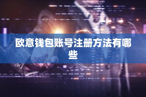 欧意钱包账号注册方法有哪些
