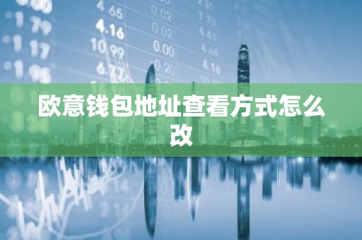 欧意钱包地址查看方式怎么改