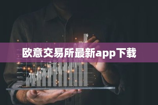 欧意交易所最新app下载