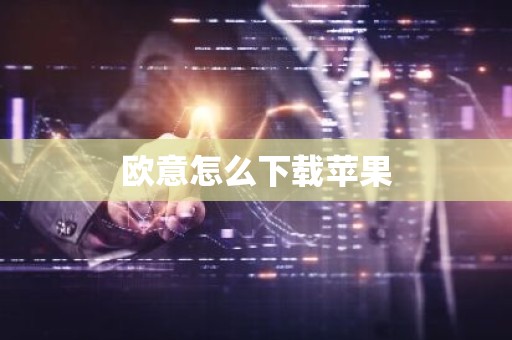 欧意怎么下载苹果