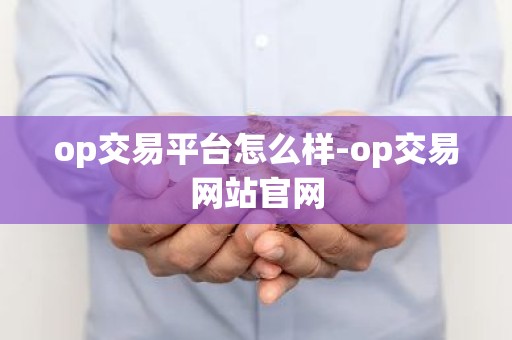 op交易平台怎么样-op交易网站官网