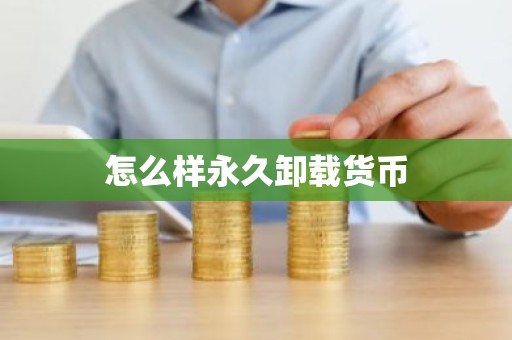 怎么样永久卸载货币