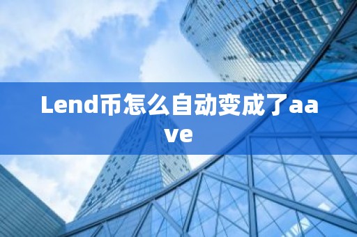 Lend币怎么自动变成了aave
