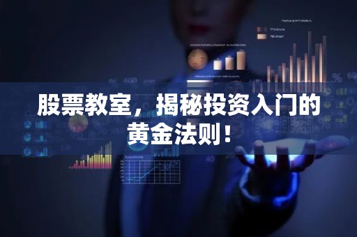 股票教室，揭秘投资入门的黄金法则！