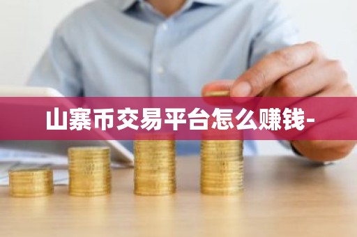 山寨币交易平台怎么赚钱-