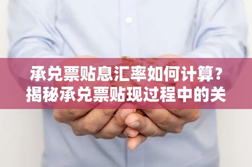 承兑票贴息汇率如何计算？揭秘承兑票贴现过程中的关键因素