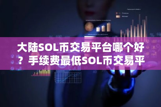 大陆SOL币交易平台哪个好？手续费最低SOL币交易平台排行榜2023年