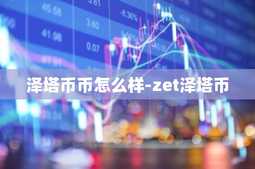 泽塔币币怎么样-zet泽塔币