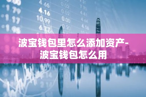 波宝钱包里怎么添加资产-波宝钱包怎么用