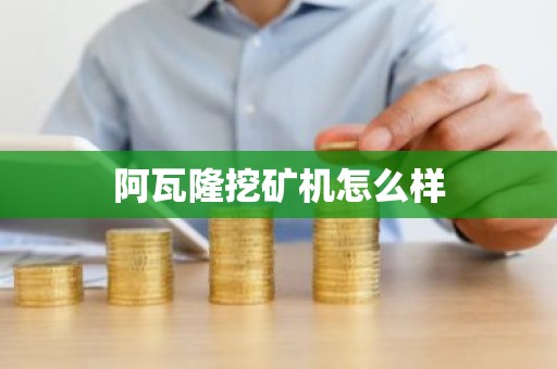 阿瓦隆挖矿机怎么样