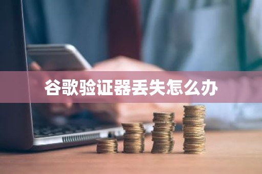 谷歌验证器丢失怎么办